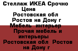 Стеллаж ИКЕА Срочно! › Цена ­ 5 000 - Ростовская обл., Ростов-на-Дону г. Мебель, интерьер » Прочая мебель и интерьеры   . Ростовская обл.,Ростов-на-Дону г.